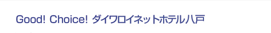 Good! Choice! ダイワロイネットホテル八戸