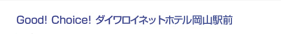 Good! Choice! ダイワロイネットホテル岡山駅前