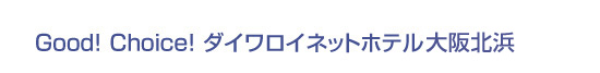 Good! Choice! ダイワロイネットホテル大阪北浜
