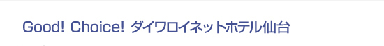 Good! Choice! ダイワロイネットホテル仙台