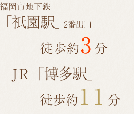 福岡市地下鉄祇園駅2番出口徒歩約3分、JR博多駅徒歩約11分