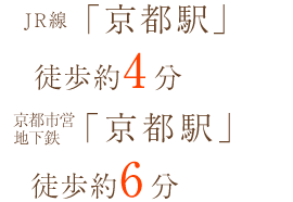 JR線「京都駅」徒歩約4分 京都市営地下鉄「京都駅」徒歩約6分