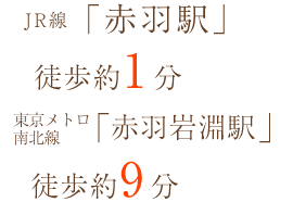 JR線「赤羽駅」徒歩約3分 東京メトロ南北線「赤羽岩淵駅」徒歩約9分