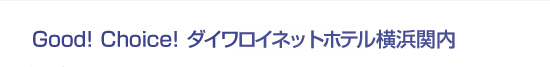 Good! Choice! ダイワロイネットホテル横浜公園